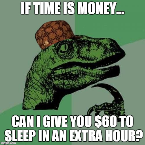 Philosoraptor Meme | IF TIME IS MONEY... CAN I GIVE YOU $60 TO SLEEP IN AN EXTRA HOUR? | image tagged in memes,philosoraptor,scumbag | made w/ Imgflip meme maker