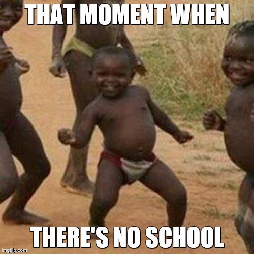 Third World Success Kid | THAT MOMENT WHEN; THERE'S NO SCHOOL | image tagged in memes,third world success kid | made w/ Imgflip meme maker