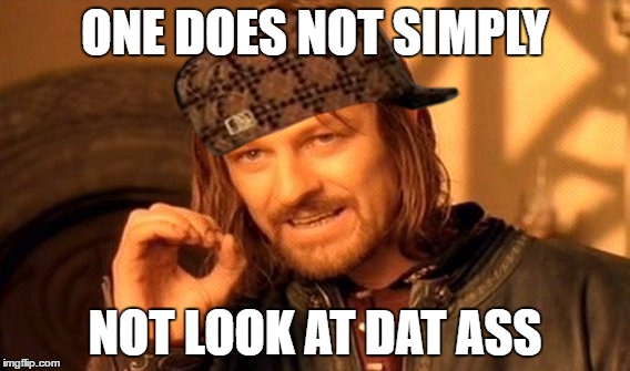 One Does Not Simply | ONE DOES NOT SIMPLY; NOT LOOK AT DAT ASS | image tagged in memes,one does not simply,scumbag | made w/ Imgflip meme maker