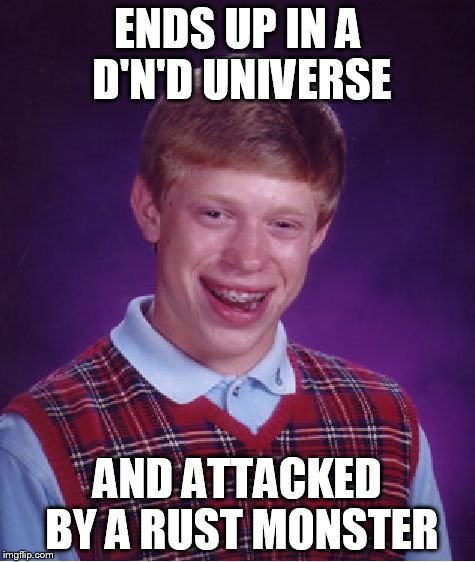 Bad Luck Brian Meme | ENDS UP IN A D'N'D UNIVERSE AND ATTACKED BY A RUST MONSTER | image tagged in memes,bad luck brian | made w/ Imgflip meme maker