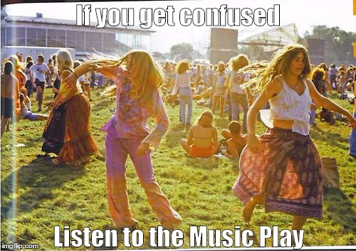 Listen To the music play | If you get confused; Listen to the Music Play | image tagged in grateful dead | made w/ Imgflip meme maker