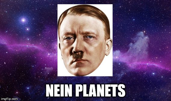 pluto nazi | NEIN PLANETS | image tagged in hitler,space | made w/ Imgflip meme maker