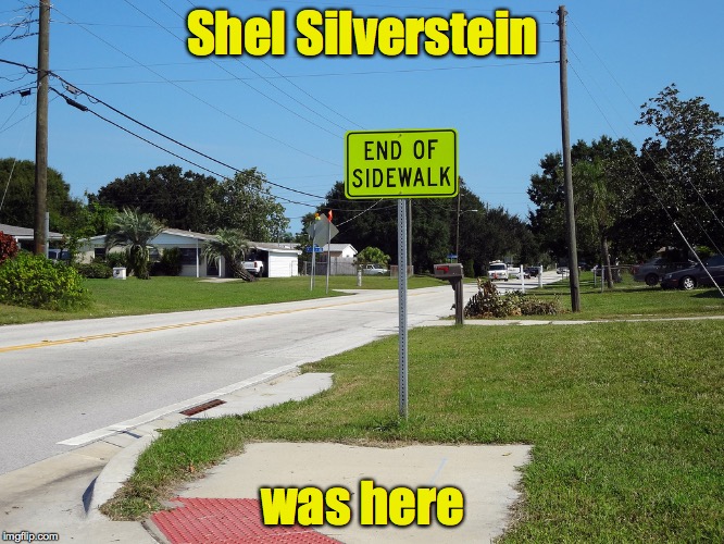 Must have been his inspiration | Shel Silverstein; was here | image tagged in funny sign,shel silverstein | made w/ Imgflip meme maker