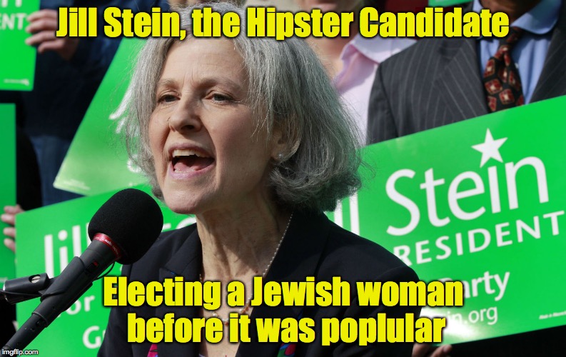 Now if she can just get Hipsters to vote. | Jill Stein, the Hipster Candidate; Electing a Jewish woman before it was poplular | image tagged in jill stein,hipster,2016 election | made w/ Imgflip meme maker