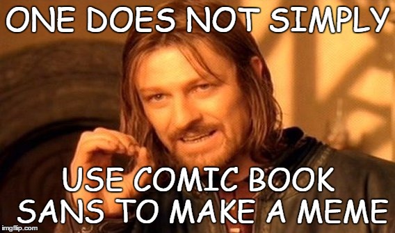 One Does Not Simply | ONE DOES NOT SIMPLY; USE COMIC BOOK SANS TO MAKE A MEME | image tagged in memes,one does not simply | made w/ Imgflip meme maker