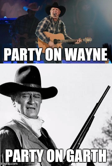 Cowboy hats, party time, excellent | PARTY ON WAYNE; PARTY ON GARTH | image tagged in john wayne,garth,wayne's world,funny,memes | made w/ Imgflip meme maker