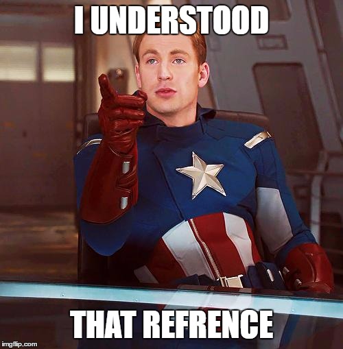 captain america | I UNDERSTOOD; THAT REFRENCE | image tagged in captain america | made w/ Imgflip meme maker