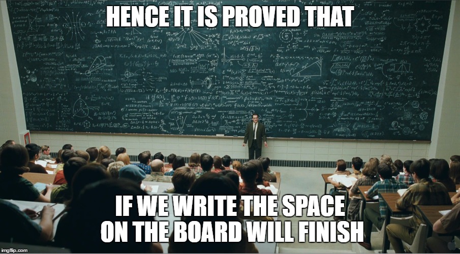 Maths | HENCE IT IS PROVED THAT; IF WE WRITE THE SPACE ON THE BOARD WILL FINISH | image tagged in maths | made w/ Imgflip meme maker