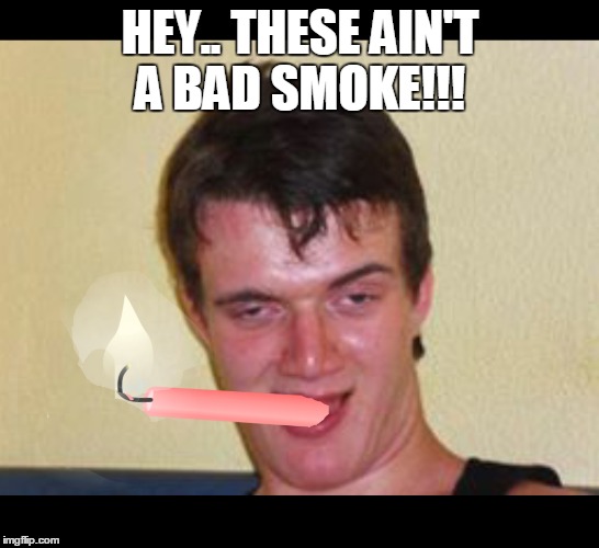 HEY.. THESE AIN'T A BAD SMOKE!!! | made w/ Imgflip meme maker