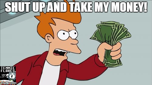 Undertale Fandom In A Nutshell... | SHUT UP AND TAKE MY MONEY! | image tagged in memes,shut up and take my money fry,undertale,temmie flakes | made w/ Imgflip meme maker