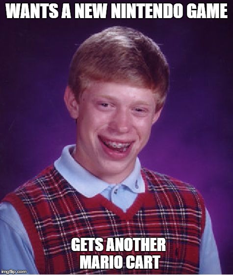 Bad Luck Brian Meme | WANTS A NEW NINTENDO GAME GETS ANOTHER MARIO CART | image tagged in memes,bad luck brian | made w/ Imgflip meme maker