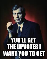 YOU'LL GET THE UPVOTES I WANT YOU TO GET | made w/ Imgflip meme maker