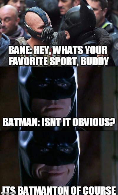 Bat Pun Man |  BANE: HEY, WHATS YOUR FAVORITE SPORT, BUDDY; BATMAN: ISNT IT OBVIOUS? ITS BATMANTON OF COURSE | image tagged in memes,bad pun,batman,batman smiles,bane batman bromance | made w/ Imgflip meme maker