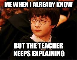 ME WHEN I ALREADY KNOW; BUT THE TEACHER KEEPS EXPLAINING | image tagged in harry potter,really | made w/ Imgflip meme maker
