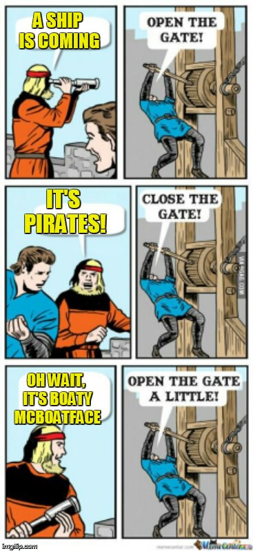 Open the gate a little | A SHIP IS COMING; IT'S PIRATES! OH WAIT, IT'S BOATY MCBOATFACE | image tagged in open the gate a little | made w/ Imgflip meme maker