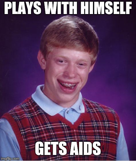 Bad Luck Brian Meme | PLAYS WITH HIMSELF GETS AIDS | image tagged in memes,bad luck brian | made w/ Imgflip meme maker