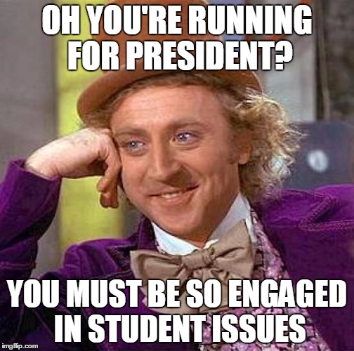 Creepy Condescending Wonka | OH YOU'RE RUNNING FOR PRESIDENT? YOU MUST BE SO ENGAGED IN STUDENT ISSUES | image tagged in memes,creepy condescending wonka | made w/ Imgflip meme maker