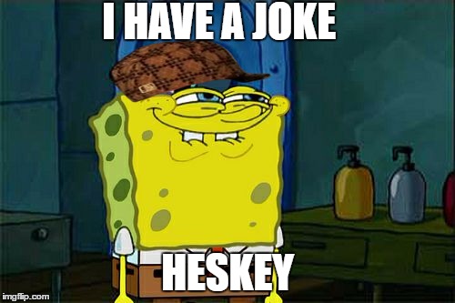 Don't You Squidward Meme | I HAVE A JOKE; HESKEY | image tagged in memes,dont you squidward,scumbag | made w/ Imgflip meme maker