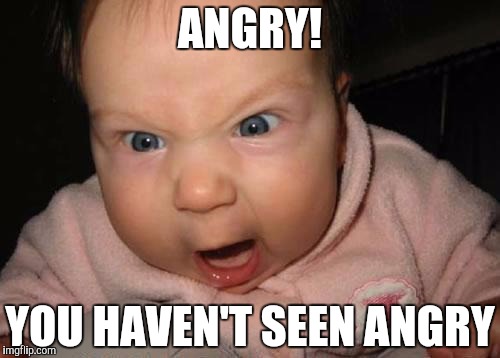 Evil Baby | ANGRY! YOU HAVEN'T SEEN ANGRY | image tagged in memes,evil baby | made w/ Imgflip meme maker