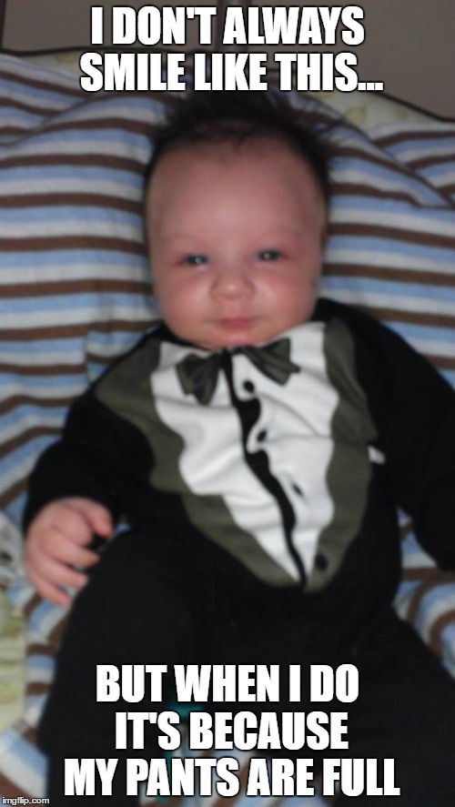 Most interesting baby in the world | I DON'T ALWAYS SMILE LIKE THIS... BUT WHEN I DO IT'S BECAUSE MY PANTS ARE FULL | image tagged in funny memes,baby meme,most interesting baby in the world,the most interesting baby in the world | made w/ Imgflip meme maker