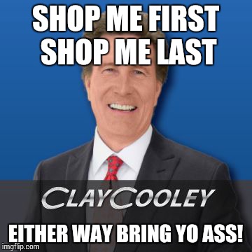 Clay | SHOP ME FIRST SHOP ME LAST; EITHER WAY BRING YO ASS! | image tagged in clay | made w/ Imgflip meme maker