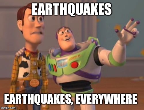X, X Everywhere | EARTHQUAKES; EARTHQUAKES, EVERYWHERE | image tagged in memes,x x everywhere | made w/ Imgflip meme maker