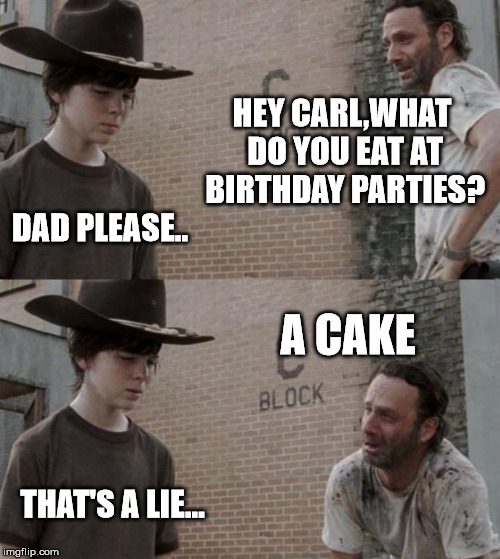 Rick and Carl | HEY CARL,WHAT DO YOU EAT AT BIRTHDAY PARTIES? DAD PLEASE.. A CAKE; THAT'S A LIE... | image tagged in memes,rick and carl,funny,the cake is a lie,cake,lie | made w/ Imgflip meme maker