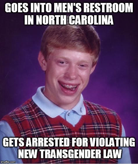 Bad luck law Brian  | GOES INTO MEN'S RESTROOM IN NORTH CAROLINA; GETS ARRESTED FOR VIOLATING NEW TRANSGENDER LAW | image tagged in memes,bad luck brian | made w/ Imgflip meme maker