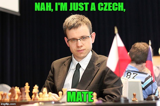 NAH, I'M JUST A CZECH, MATE | made w/ Imgflip meme maker