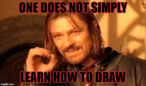 One Does Not Simply | ONE DOES NOT SIMPLY; LEARN HOW TO DRAW | image tagged in memes,one does not simply | made w/ Imgflip meme maker