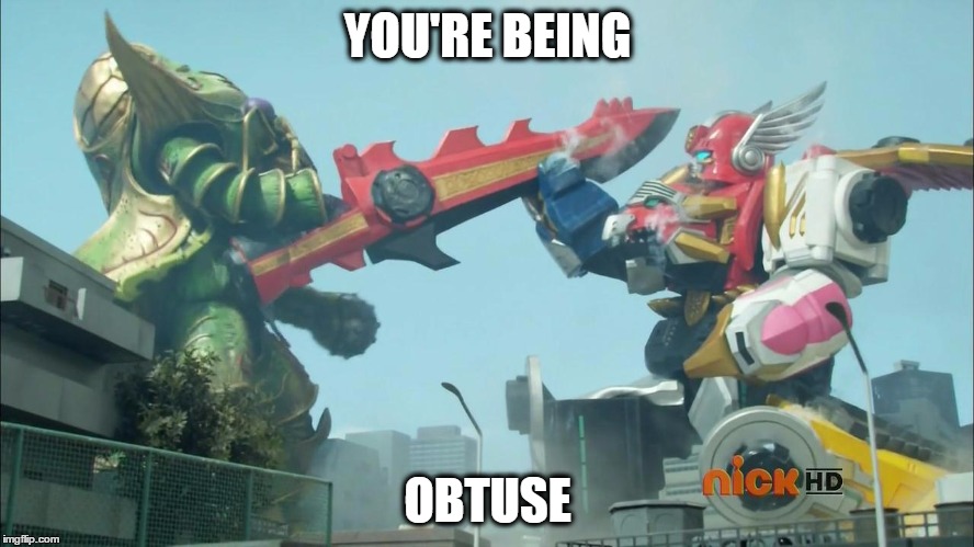 YOU'RE BEING; OBTUSE | image tagged in being obtuse | made w/ Imgflip meme maker