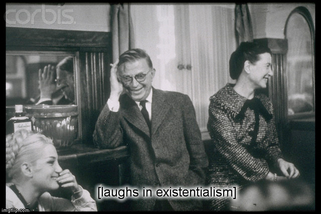 Sartre funny guy... | [laughs in existentialism] | image tagged in laughs in,memes,existentialism,jean paul sartre | made w/ Imgflip meme maker