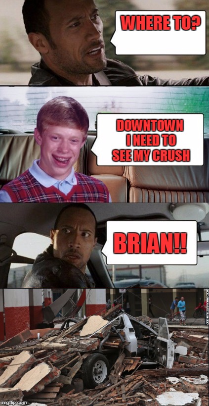 poor rock | WHERE TO? DOWNTOWN I NEED TO SEE MY CRUSH; BRIAN!! | image tagged in poor rock | made w/ Imgflip meme maker