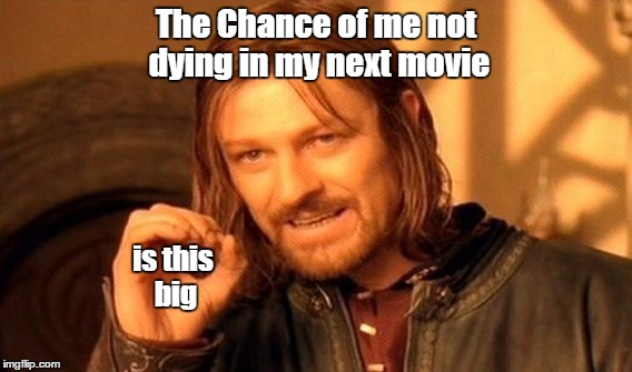 One Does Not Simply | The Chance of me not dying in my next movie; is this big | image tagged in memes,one does not simply | made w/ Imgflip meme maker