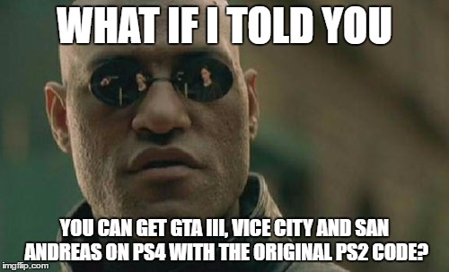 Matrix Morpheus | WHAT IF I TOLD YOU; YOU CAN GET GTA III, VICE CITY AND SAN ANDREAS ON PS4 WITH THE ORIGINAL PS2 CODE? | image tagged in memes,matrix morpheus | made w/ Imgflip meme maker
