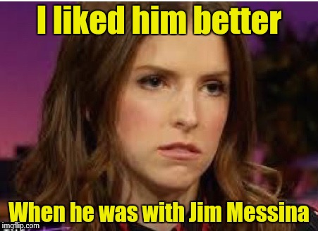 Confession Anna | I liked him better When he was with Jim Messina | image tagged in confession anna | made w/ Imgflip meme maker