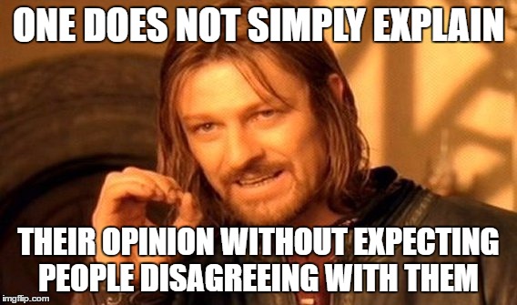 One Does Not Simply Meme | ONE DOES NOT SIMPLY EXPLAIN; THEIR OPINION WITHOUT EXPECTING PEOPLE DISAGREEING WITH THEM | image tagged in memes,one does not simply | made w/ Imgflip meme maker
