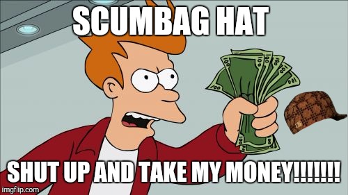 Shut Up And Take My Money Fry Meme | SCUMBAG HAT; SHUT UP AND TAKE MY MONEY!!!!!!! | image tagged in memes,shut up and take my money fry,scumbag | made w/ Imgflip meme maker