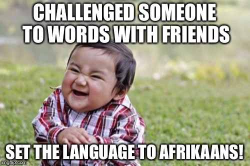 Evil Toddler | CHALLENGED SOMEONE TO WORDS WITH FRIENDS; SET THE LANGUAGE TO AFRIKAANS! | image tagged in memes,evil toddler | made w/ Imgflip meme maker