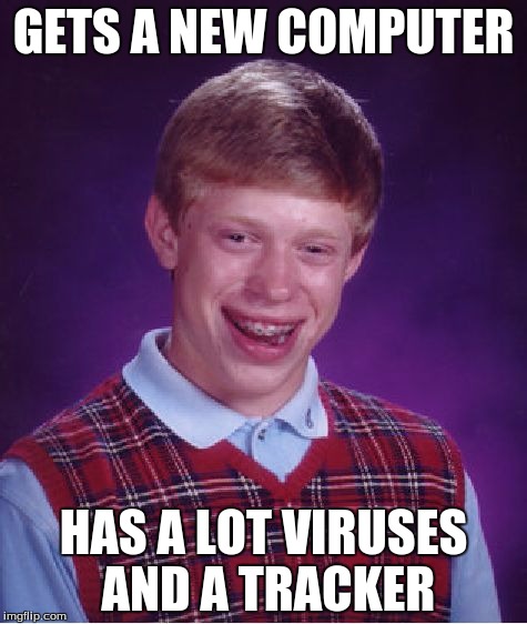 Bad Luck Brian | GETS A NEW COMPUTER; HAS A LOT VIRUSES AND A TRACKER | image tagged in memes,bad luck brian | made w/ Imgflip meme maker