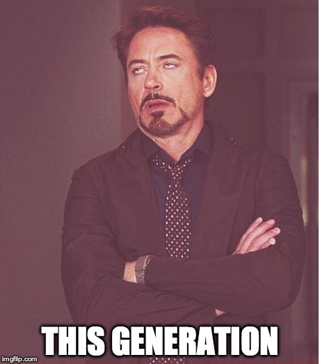 Face You Make Robert Downey Jr Meme | THIS GENERATION | image tagged in memes,face you make robert downey jr | made w/ Imgflip meme maker