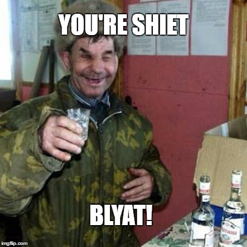 Russians in CS:GO matchmaking | YOU'RE SHIET; BLYAT! | image tagged in russian,csgo | made w/ Imgflip meme maker