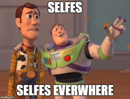 two much selfes | SELFES; SELFES EVERWHERE | image tagged in memes,x x everywhere | made w/ Imgflip meme maker