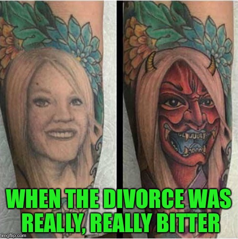 Ever Have to Change Your Tattoo? | WHEN THE DIVORCE WAS REALLY, REALLY BITTER | image tagged in ex wife tatoo,divorce,memes,funny memes | made w/ Imgflip meme maker