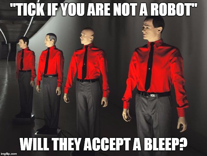 Kraftwerk Robots | "TICK IF YOU ARE NOT A ROBOT"; WILL THEY ACCEPT A BLEEP? | image tagged in kraftwerk robots | made w/ Imgflip meme maker