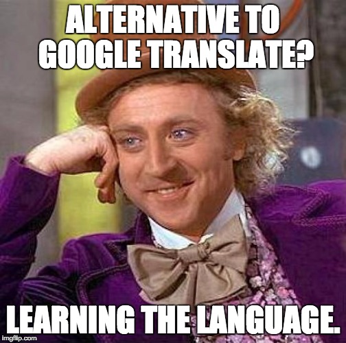 Creepy Condescending Wonka Meme | ALTERNATIVE TO GOOGLE TRANSLATE? LEARNING THE LANGUAGE. | image tagged in memes,creepy condescending wonka | made w/ Imgflip meme maker