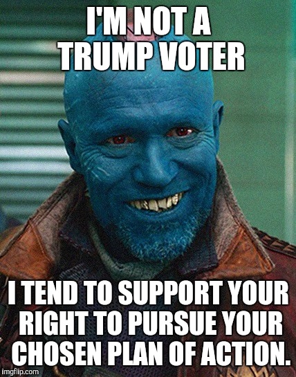 I'M NOT A TRUMP VOTER I TEND TO SUPPORT YOUR RIGHT TO PURSUE YOUR CHOSEN PLAN OF ACTION. | made w/ Imgflip meme maker