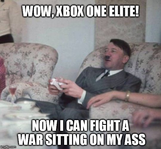 Hitler likes Xbox One | WOW, XBOX ONE ELITE! NOW I CAN FIGHT A WAR SITTING ON MY ASS | image tagged in hitler | made w/ Imgflip meme maker