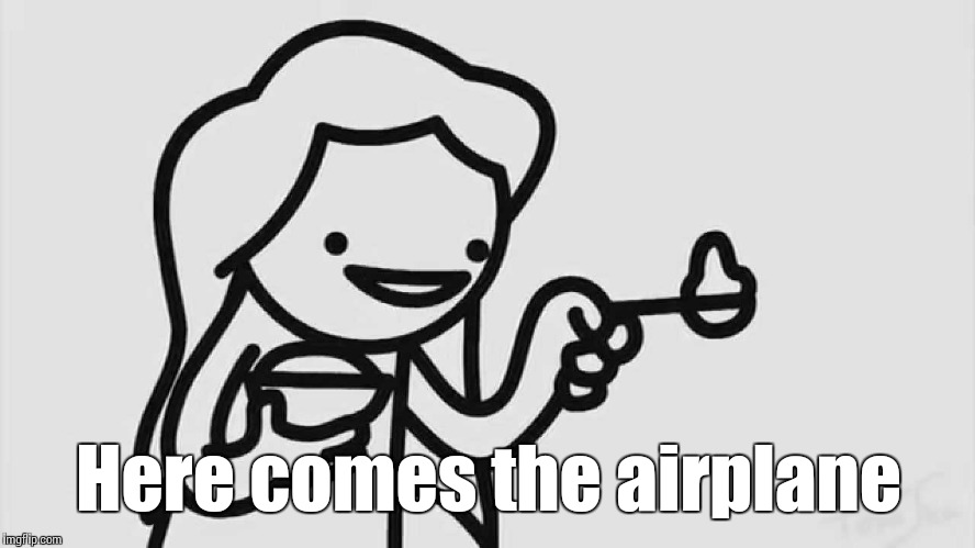 Mother feeding | Here comes the airplane | image tagged in mother feeding | made w/ Imgflip meme maker