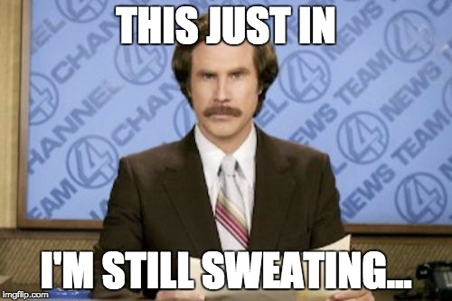 Ron Burgundy Meme | THIS JUST IN; I'M STILL SWEATING... | image tagged in memes,ron burgundy | made w/ Imgflip meme maker